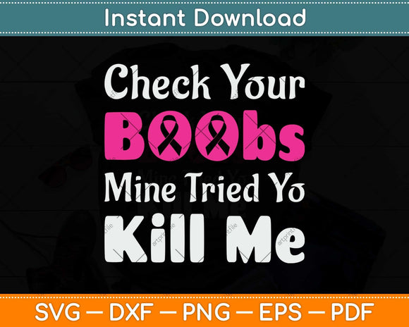 Check Your Boobs Mine Tried To Kill Me Breast Cancer Svg Png Dxf Digital Cutting File