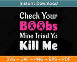 Check Your Boobs Mine Tried To Kill Me Breast Cancer Svg Png Dxf Digital Cutting File