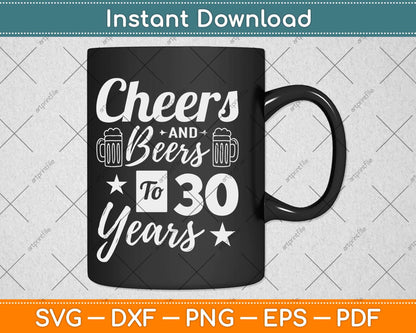 Cheers And Beers To 30 Years Happy Birthday Svg Design