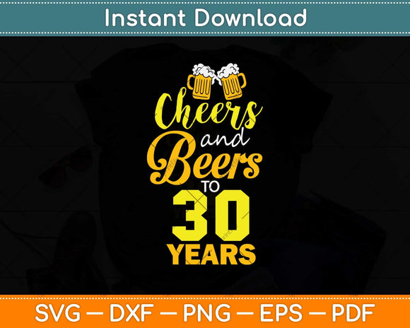 Cheers And Beers To 30 Years Svg Design Cricut Printable Cutting Files