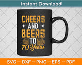 Cheers And Beers To 70 Years Cool Beer Lover Birthday Svg Design