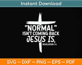 Christian Normal Isn't Coming Back Jesus Is Svg Png Dxf Digital Cutting File