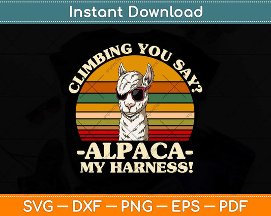 Climbing You Say Alpaca My Harness Funny Rock Climber Svg Png Dxf Cutting File