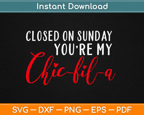 Closed On Sunday You're My Chick-Fil-A Svg Design Cricut Printable Cutting Files