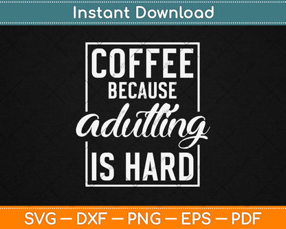 Coffee Because Adulting Is Hard Svg Design Cricut Printable Cutting Files