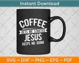 Coffee Gets Me Started Jesus Keeps Me Going Svg Png Dxf Digital Cutting File