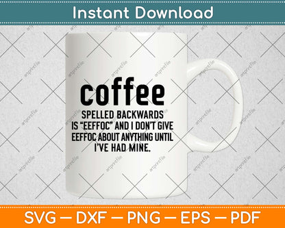 Coffee Spelled Backwards Is EEFFOC and I Don't Give EEFFOC Svg Png Dxf Cutting File