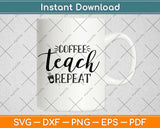 Coffee Teach Repeat Cute Coffee Lover Teacher Quote Svg Png Dxf Eps Cutting File
