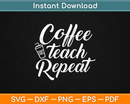 Coffee Teach Repeat Svg Design Cricut Printable Cutting Files