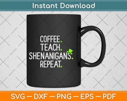 Coffee Teach Shenanigans Repeat St Patrick’s Day Funny Teacher Svg Design