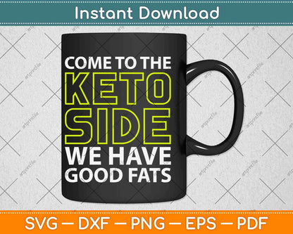Come To The Keto Side We Have Good Fats Svg Design Cricut Printable Cutting Files