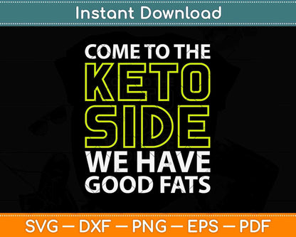 Come To The Keto Side We Have Good Fats Svg Design Cricut Printable Cutting Files