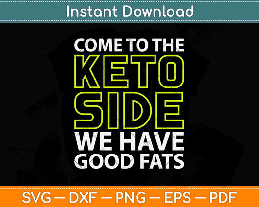 Come To The Keto Side We Have Good Fats Svg Design Cricut Printable Cutting Files
