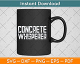 Concrete Whisperer Funny Concrete Worker Fathers Day Svg Png Dxf Cutting File