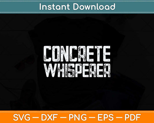 Concrete Whisperer Funny Concrete Worker Fathers Day Svg Png Dxf Cutting File