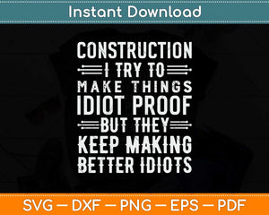 Construction I Try To Make Things Idiot Proof Construction Worker Svg Cutting File