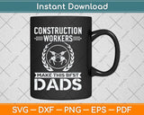 Construction Workers Make The Best Dad Father's Day Svg Png Dxf Digital Cutting File