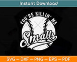 Cool You're Killin Me Smalls Softball Enthusiast Svg Png Dxf Digital Cutting File