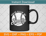 Cool You're Killin Me Smalls Softball Enthusiast Svg Png Dxf Digital Cutting File