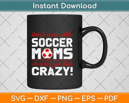 Crazy Soccer Mom Gifts We Don't Just Look Crazy Svg Design Cricut Cutting Files