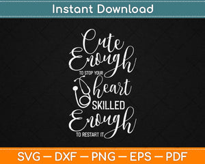 Cute Enough To Stop Your Heart Skilled Enough To Restart It Svg Design