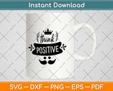 Cute Motivational Inspirational Quote Think Positive Svg Png Design Cutting File