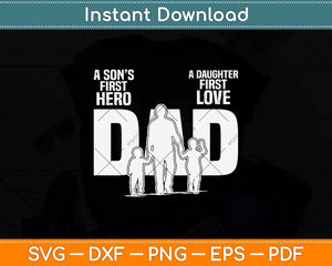 Dad a Sons First Hero Daughters First Love Father's Day Svg Cutting File