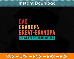 Dad Grandpa Great Grandpa I Just Keep Getting Better Svg Png Dxf Digital Cutting File