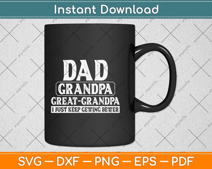 Dad Grandpa Great Grandpa I Just Keep Getting Better Svg Png Dxf Digital Cutting File
