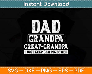 Dad Grandpa Great Grandpa I Just Keep Getting Better Svg Png Dxf Digital Cutting File