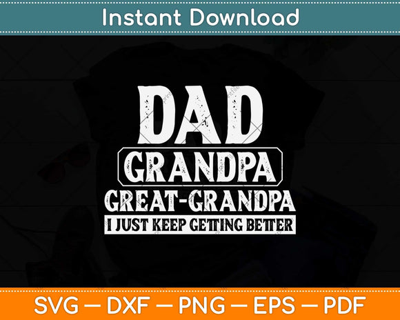 Dad Grandpa Great Grandpa I Just Keep Getting Better Svg Png Dxf Digital Cutting File