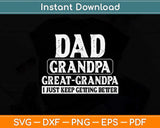 Dad Grandpa Great Grandpa I Just Keep Getting Better Svg Png Dxf Digital Cutting File