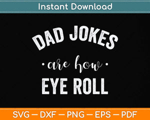 Dad Jokes Are How Eye Roll Funny Father's Day Svg Png Dxf Digital Cutting File