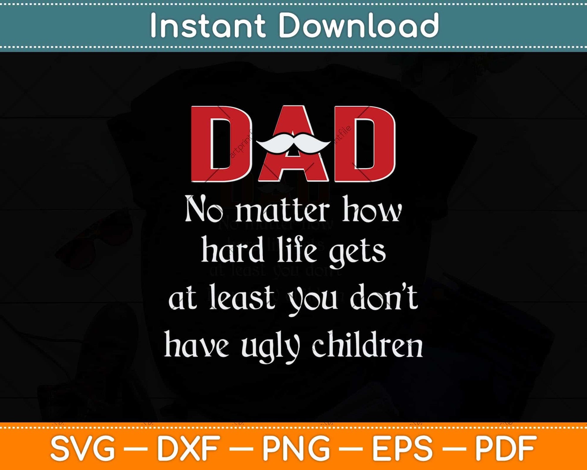 Dad No Matter How Hard Life Gets At Least Svg Png Dxf Digital Cutting File