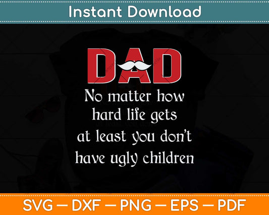 Dad No Matter How Hard Life Gets At Least Svg Png Dxf Digital Cutting File