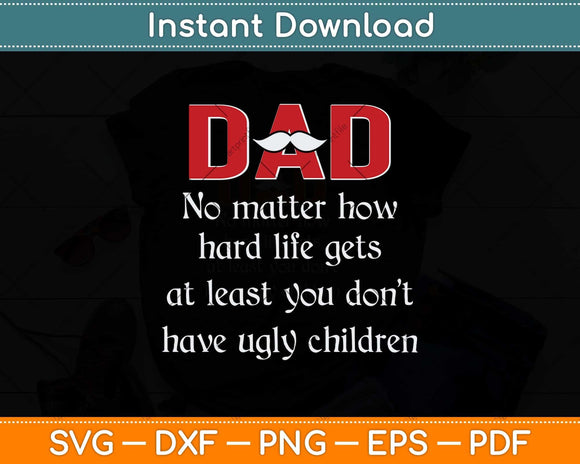 Dad No Matter How Hard Life Gets At Least Svg Png Dxf Digital Cutting File