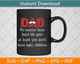 Dad No Matter How Hard Life Gets At Least Svg Png Dxf Digital Cutting File