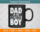 Dad of the Birthday Boy Funny Fathers Day Svg Png Dxf Digital Cutting File