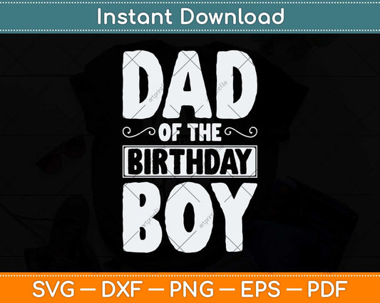 Dad of the Birthday Boy Funny Fathers Day Svg Png Dxf Digital Cutting File