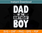 Dad of the Birthday Boy Funny Fathers Day Svg Png Dxf Digital Cutting File
