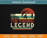 Dad The Man The Myth The Fishing Legend Vintage Svg Design Printable Cutting Files