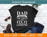 Dad The Man The Myth The Fix It Legend Fathers Day Svg Png Dxf Digital Cutting File