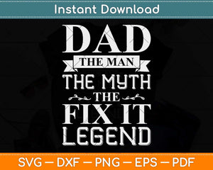 Dad The Man The Myth The Fix It Legend Fathers Day Svg Png Dxf Digital Cutting File