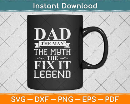 Dad The Man The Myth The Fix It Legend Fathers Day Svg Png Dxf Digital Cutting File