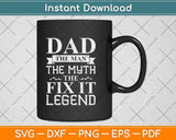 Dad The Man The Myth The Fix It Legend Fathers Day Svg Png Dxf Digital Cutting File