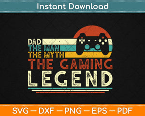 Dad The Man The Myth The Gaming Legend Svg Design Cricut Printable Cutting Files