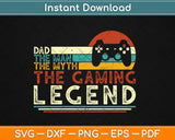 Dad The Man The Myth The Gaming Legend Svg Design Cricut Printable Cutting Files