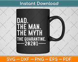 Dad The Man The Myth The Quarantine 2021 Father's Day Svg Design