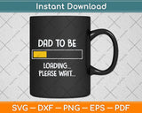 Dad To Be Loading Please Wait Father's Day Svg Png Dxf Digital Cutting File