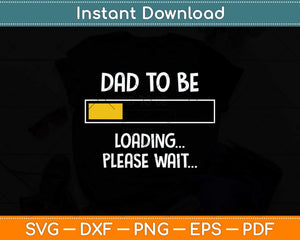 Dad To Be Loading Please Wait Father's Day Svg Png Dxf Digital Cutting File